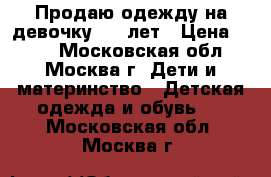 Продаю одежду на девочку 6-9 лет › Цена ­ 500 - Московская обл., Москва г. Дети и материнство » Детская одежда и обувь   . Московская обл.,Москва г.